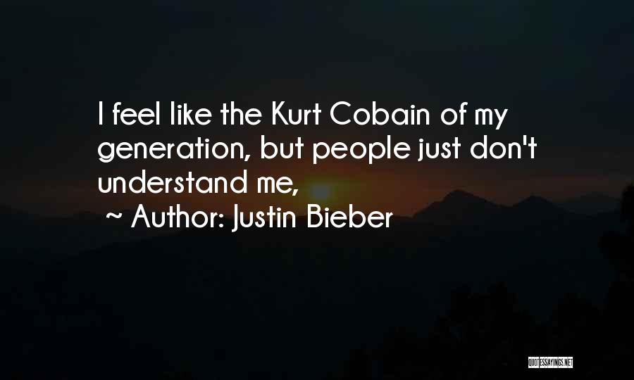 Justin Bieber Quotes: I Feel Like The Kurt Cobain Of My Generation, But People Just Don't Understand Me,