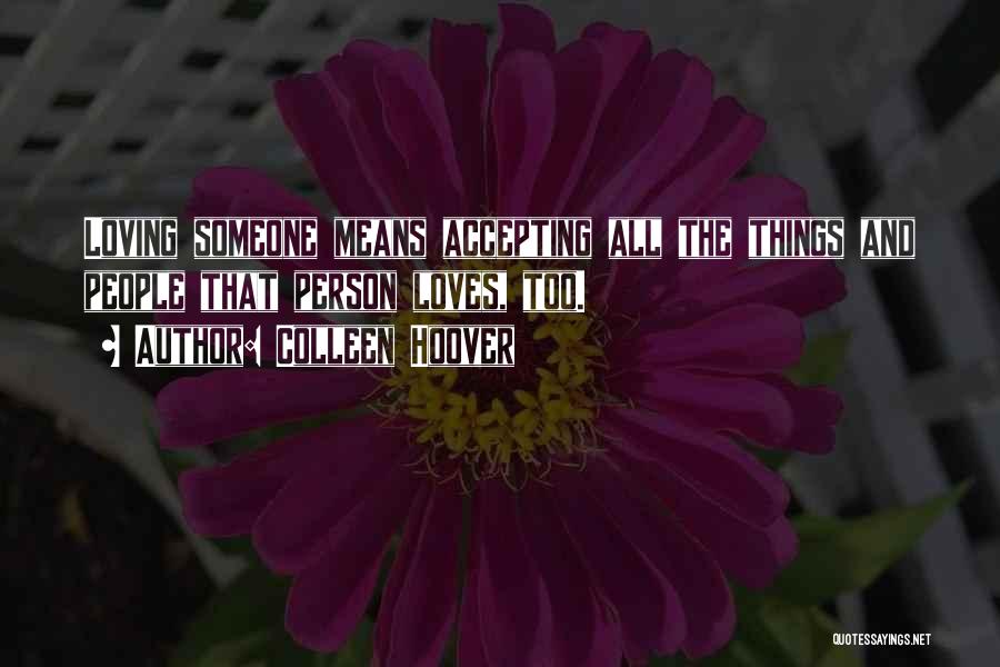 Colleen Hoover Quotes: Loving Someone Means Accepting All The Things And People That Person Loves, Too.