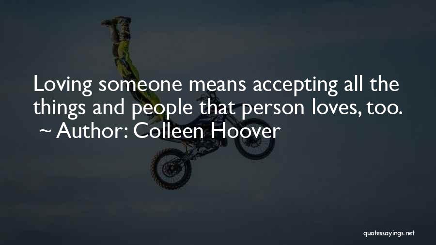 Colleen Hoover Quotes: Loving Someone Means Accepting All The Things And People That Person Loves, Too.