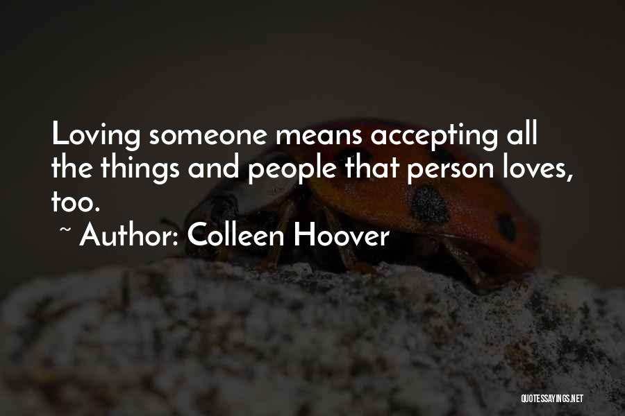 Colleen Hoover Quotes: Loving Someone Means Accepting All The Things And People That Person Loves, Too.