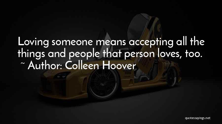 Colleen Hoover Quotes: Loving Someone Means Accepting All The Things And People That Person Loves, Too.