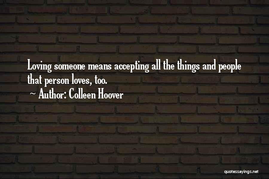 Colleen Hoover Quotes: Loving Someone Means Accepting All The Things And People That Person Loves, Too.