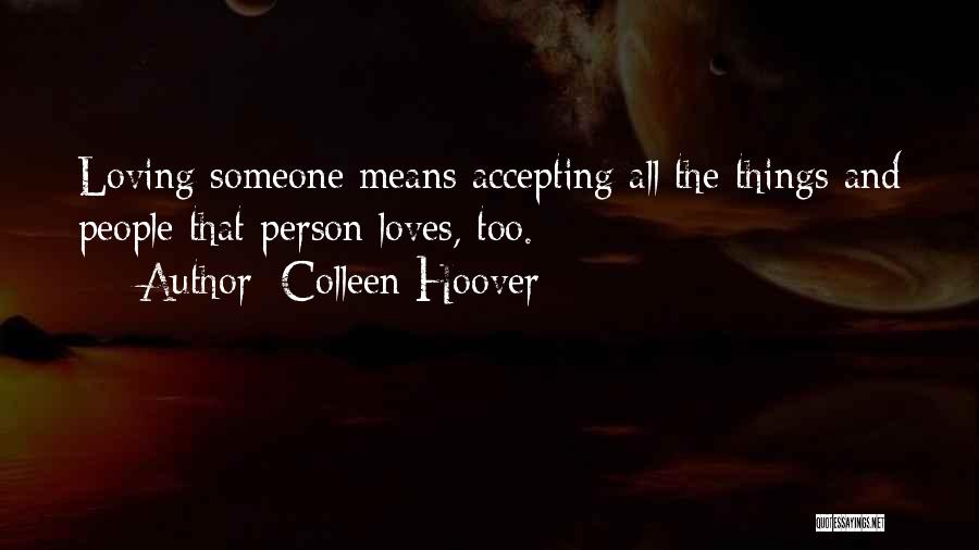 Colleen Hoover Quotes: Loving Someone Means Accepting All The Things And People That Person Loves, Too.