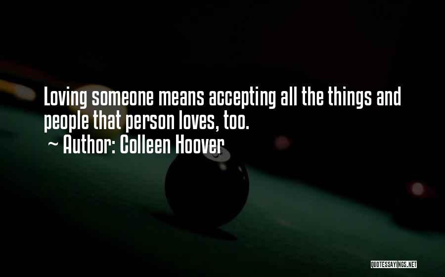 Colleen Hoover Quotes: Loving Someone Means Accepting All The Things And People That Person Loves, Too.