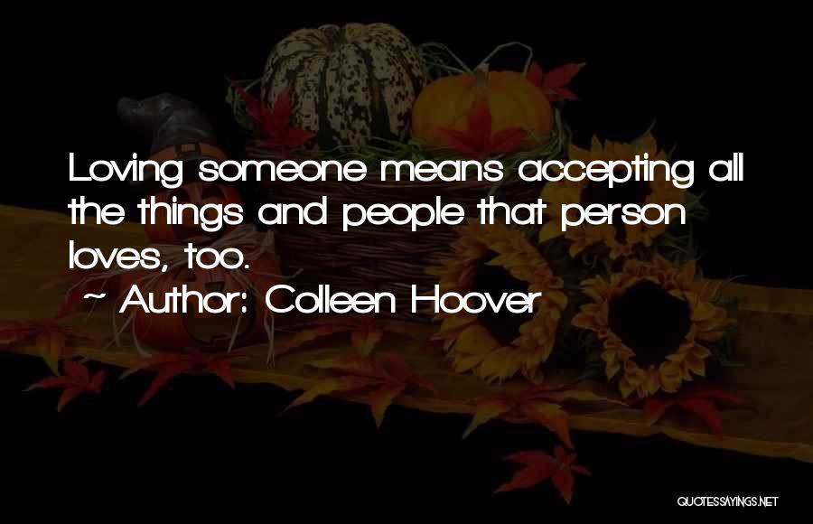 Colleen Hoover Quotes: Loving Someone Means Accepting All The Things And People That Person Loves, Too.