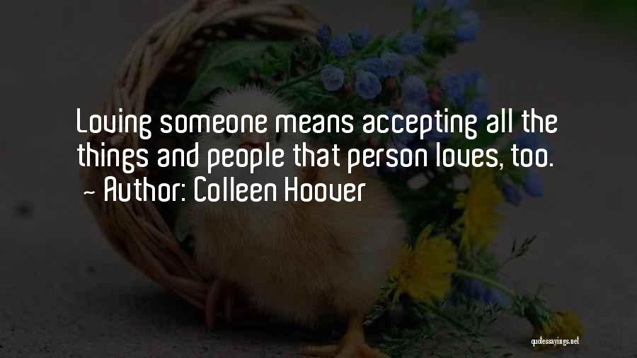 Colleen Hoover Quotes: Loving Someone Means Accepting All The Things And People That Person Loves, Too.