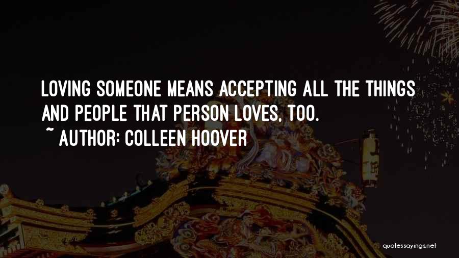 Colleen Hoover Quotes: Loving Someone Means Accepting All The Things And People That Person Loves, Too.