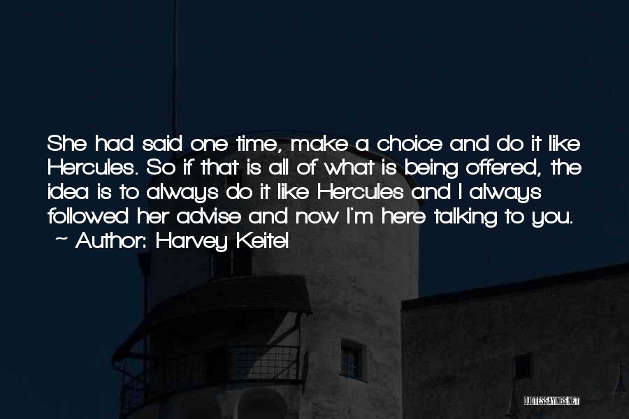 Harvey Keitel Quotes: She Had Said One Time, Make A Choice And Do It Like Hercules. So If That Is All Of What