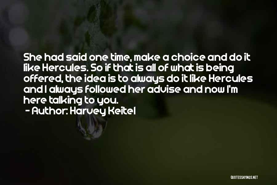 Harvey Keitel Quotes: She Had Said One Time, Make A Choice And Do It Like Hercules. So If That Is All Of What