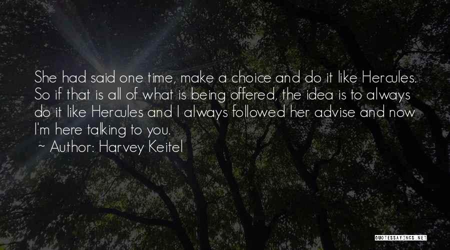 Harvey Keitel Quotes: She Had Said One Time, Make A Choice And Do It Like Hercules. So If That Is All Of What