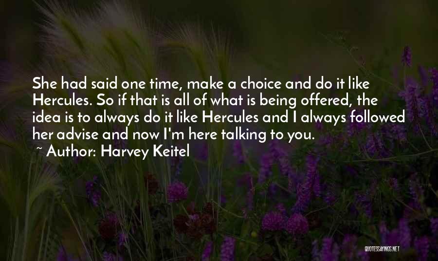 Harvey Keitel Quotes: She Had Said One Time, Make A Choice And Do It Like Hercules. So If That Is All Of What