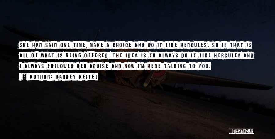 Harvey Keitel Quotes: She Had Said One Time, Make A Choice And Do It Like Hercules. So If That Is All Of What