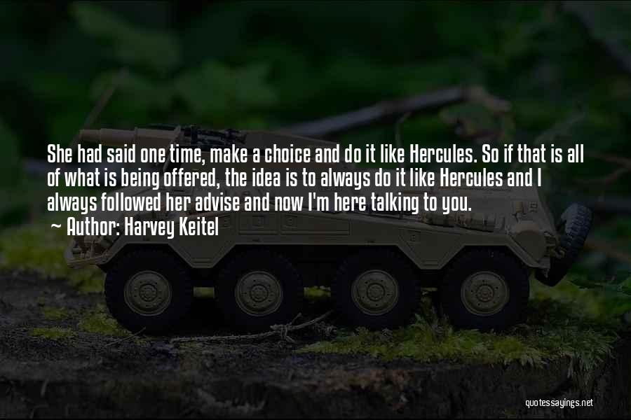 Harvey Keitel Quotes: She Had Said One Time, Make A Choice And Do It Like Hercules. So If That Is All Of What