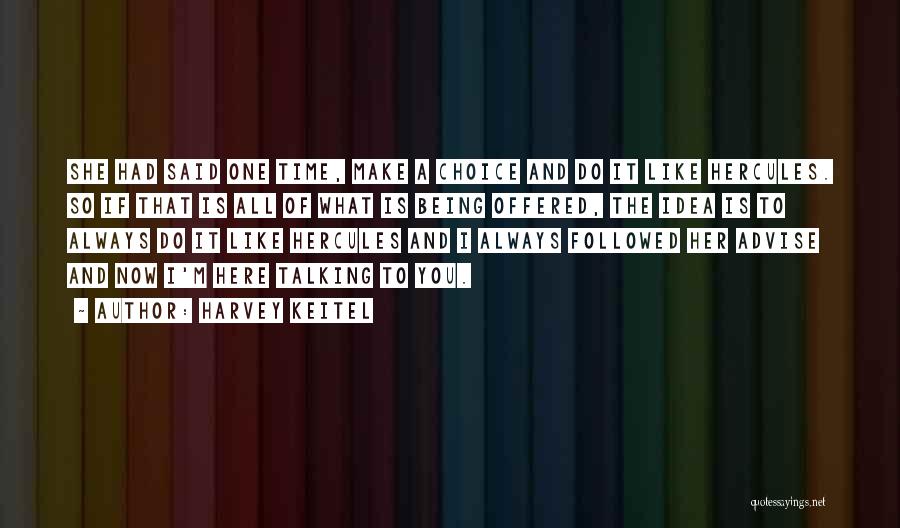 Harvey Keitel Quotes: She Had Said One Time, Make A Choice And Do It Like Hercules. So If That Is All Of What