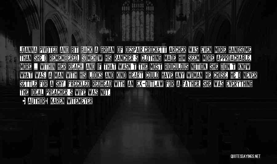 Karen Witemeyer Quotes: Joanna Pivoted And Bit Back A Groan Of Despair.crockett Archer Was Even More Handsome Than She'd Remembered. Somehow His Rancher's