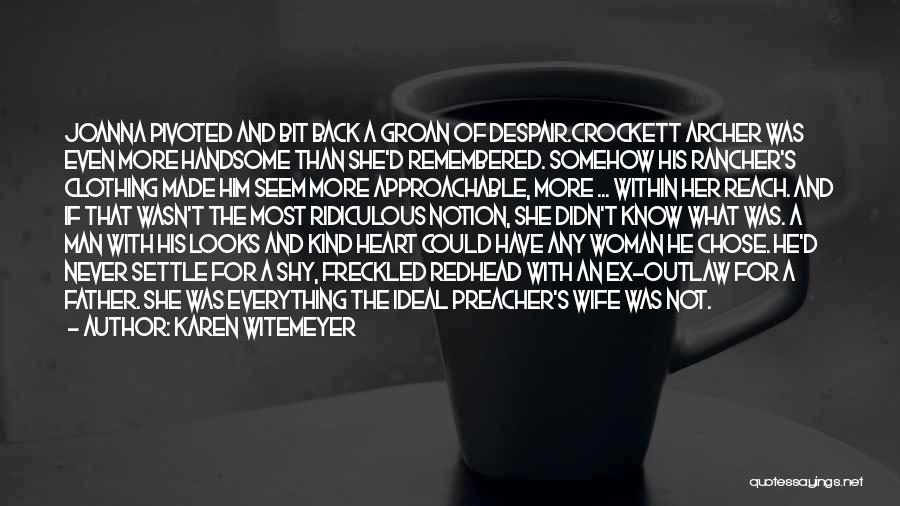 Karen Witemeyer Quotes: Joanna Pivoted And Bit Back A Groan Of Despair.crockett Archer Was Even More Handsome Than She'd Remembered. Somehow His Rancher's