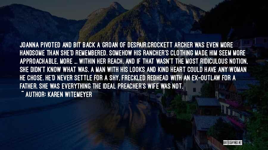 Karen Witemeyer Quotes: Joanna Pivoted And Bit Back A Groan Of Despair.crockett Archer Was Even More Handsome Than She'd Remembered. Somehow His Rancher's