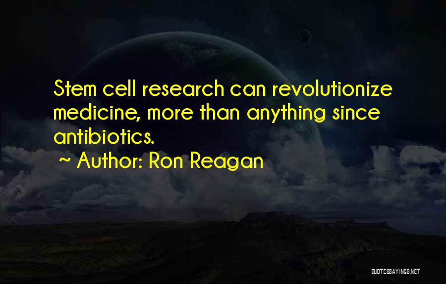 Ron Reagan Quotes: Stem Cell Research Can Revolutionize Medicine, More Than Anything Since Antibiotics.