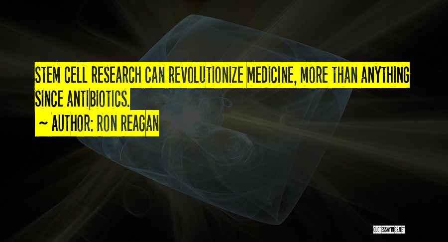 Ron Reagan Quotes: Stem Cell Research Can Revolutionize Medicine, More Than Anything Since Antibiotics.