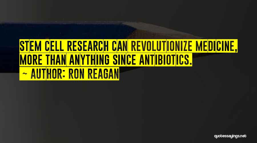 Ron Reagan Quotes: Stem Cell Research Can Revolutionize Medicine, More Than Anything Since Antibiotics.