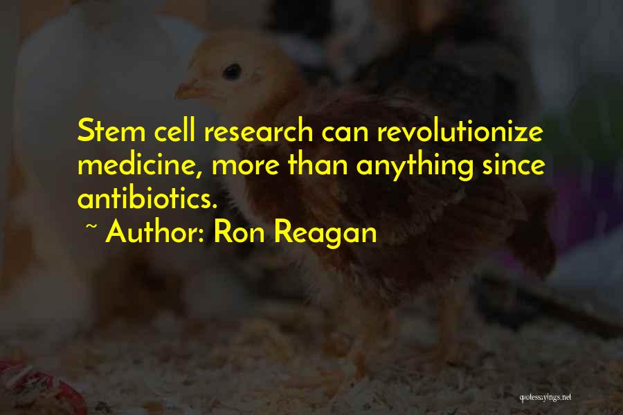 Ron Reagan Quotes: Stem Cell Research Can Revolutionize Medicine, More Than Anything Since Antibiotics.