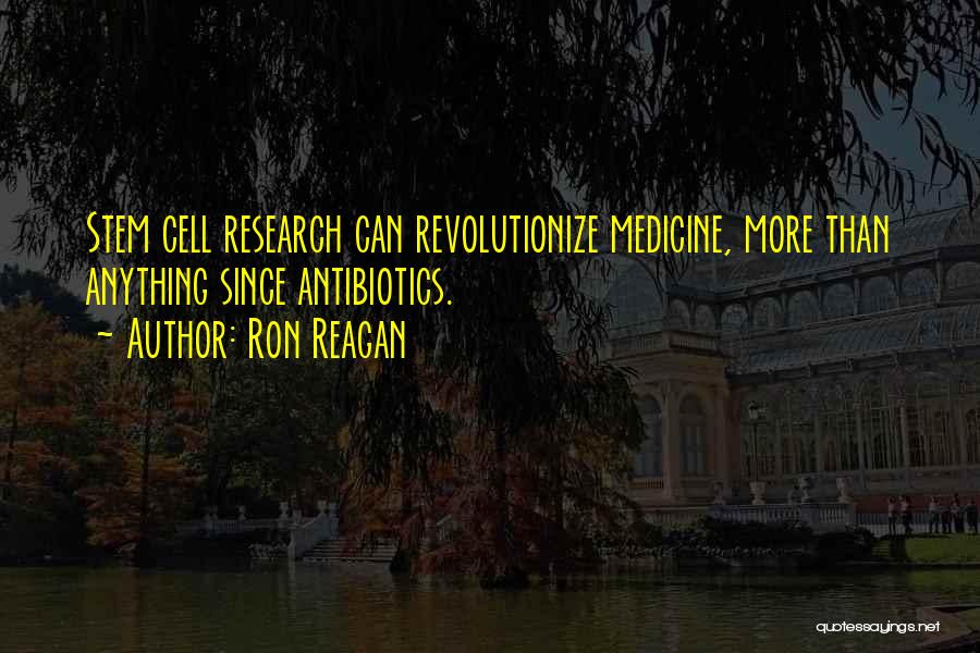 Ron Reagan Quotes: Stem Cell Research Can Revolutionize Medicine, More Than Anything Since Antibiotics.