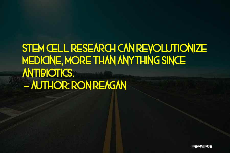 Ron Reagan Quotes: Stem Cell Research Can Revolutionize Medicine, More Than Anything Since Antibiotics.