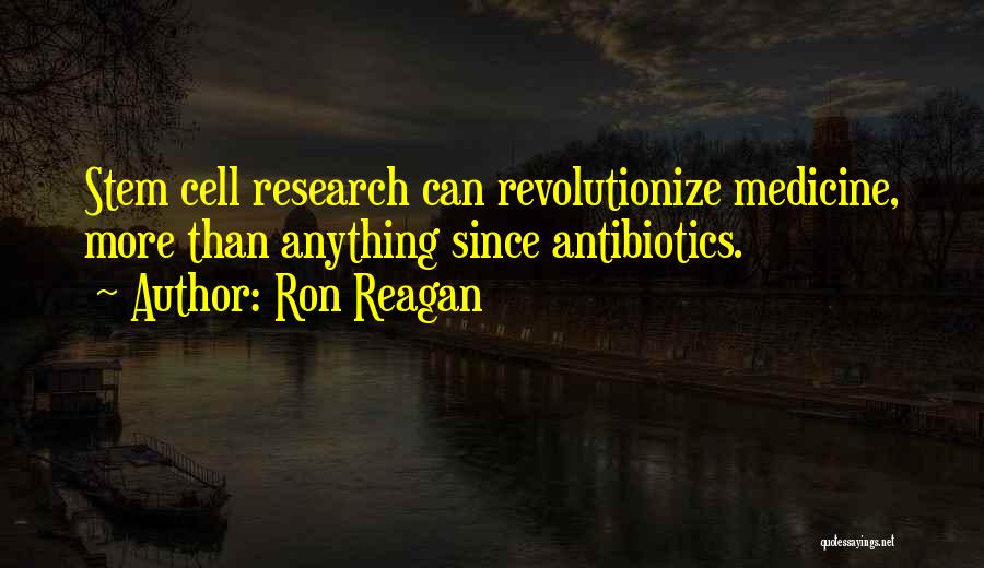 Ron Reagan Quotes: Stem Cell Research Can Revolutionize Medicine, More Than Anything Since Antibiotics.