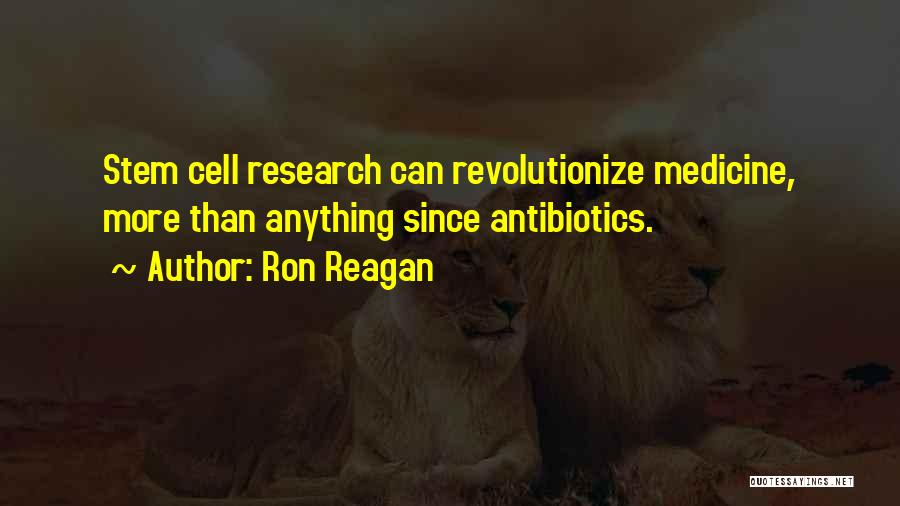 Ron Reagan Quotes: Stem Cell Research Can Revolutionize Medicine, More Than Anything Since Antibiotics.