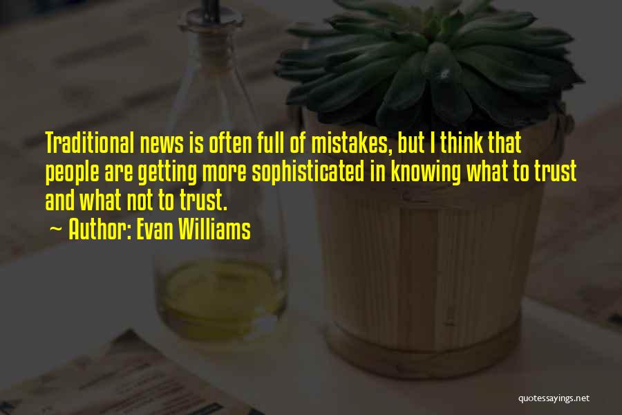 Evan Williams Quotes: Traditional News Is Often Full Of Mistakes, But I Think That People Are Getting More Sophisticated In Knowing What To