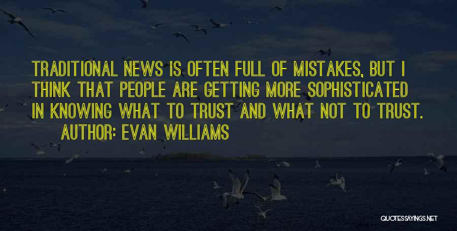 Evan Williams Quotes: Traditional News Is Often Full Of Mistakes, But I Think That People Are Getting More Sophisticated In Knowing What To