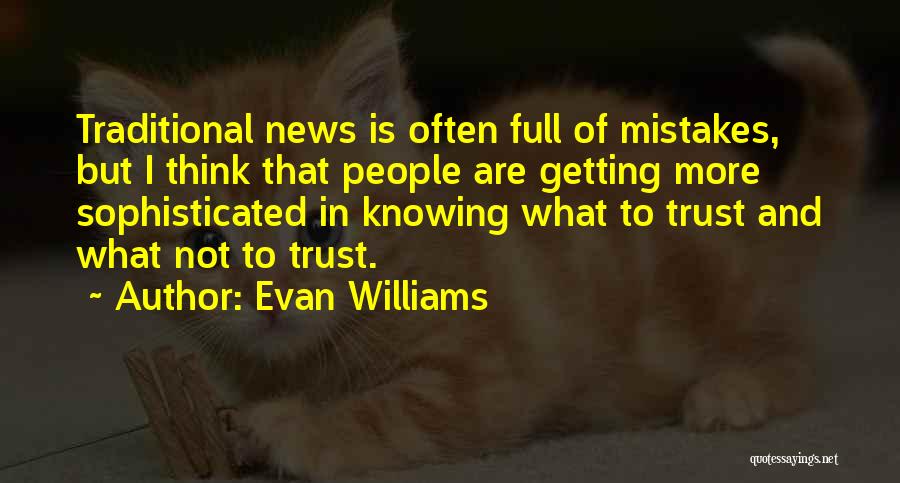 Evan Williams Quotes: Traditional News Is Often Full Of Mistakes, But I Think That People Are Getting More Sophisticated In Knowing What To