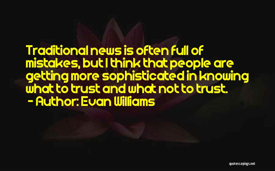 Evan Williams Quotes: Traditional News Is Often Full Of Mistakes, But I Think That People Are Getting More Sophisticated In Knowing What To