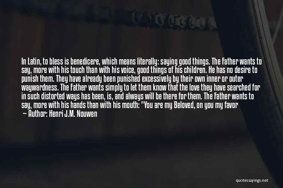 Henri J.M. Nouwen Quotes: In Latin, To Bless Is Benedicere, Which Means Literally: Saying Good Things. The Father Wants To Say, More With His