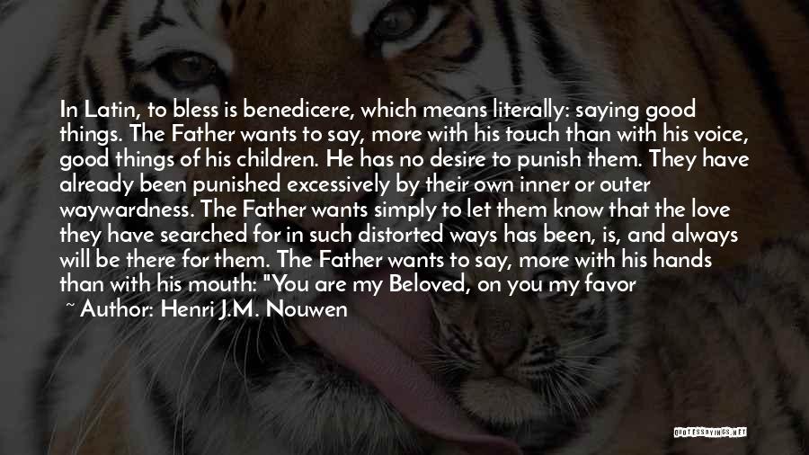 Henri J.M. Nouwen Quotes: In Latin, To Bless Is Benedicere, Which Means Literally: Saying Good Things. The Father Wants To Say, More With His