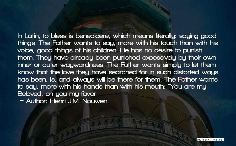 Henri J.M. Nouwen Quotes: In Latin, To Bless Is Benedicere, Which Means Literally: Saying Good Things. The Father Wants To Say, More With His