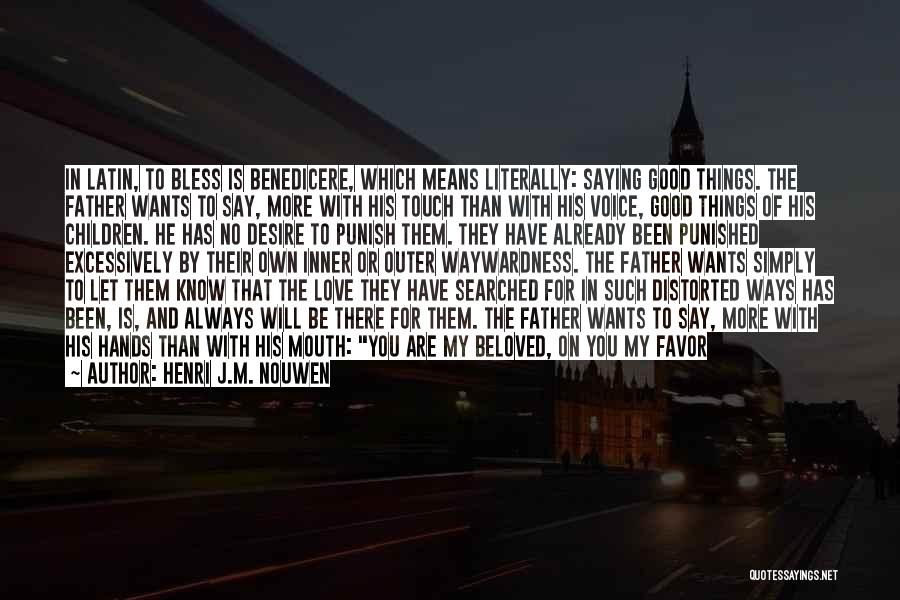 Henri J.M. Nouwen Quotes: In Latin, To Bless Is Benedicere, Which Means Literally: Saying Good Things. The Father Wants To Say, More With His