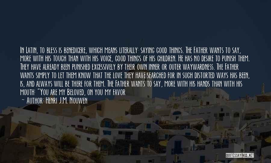 Henri J.M. Nouwen Quotes: In Latin, To Bless Is Benedicere, Which Means Literally: Saying Good Things. The Father Wants To Say, More With His