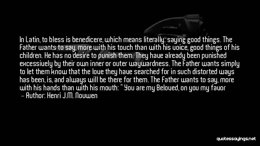 Henri J.M. Nouwen Quotes: In Latin, To Bless Is Benedicere, Which Means Literally: Saying Good Things. The Father Wants To Say, More With His