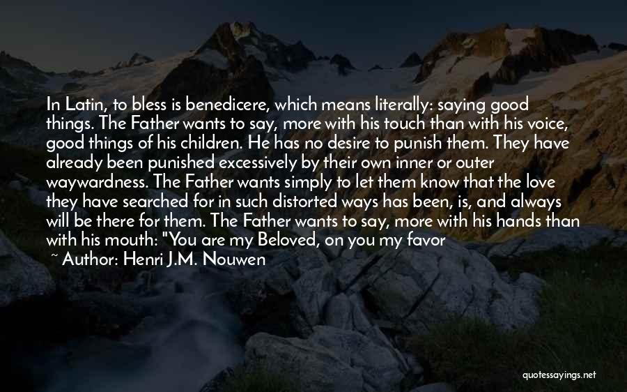 Henri J.M. Nouwen Quotes: In Latin, To Bless Is Benedicere, Which Means Literally: Saying Good Things. The Father Wants To Say, More With His