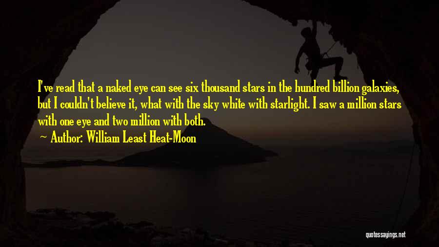 William Least Heat-Moon Quotes: I've Read That A Naked Eye Can See Six Thousand Stars In The Hundred Billion Galaxies, But I Couldn't Believe