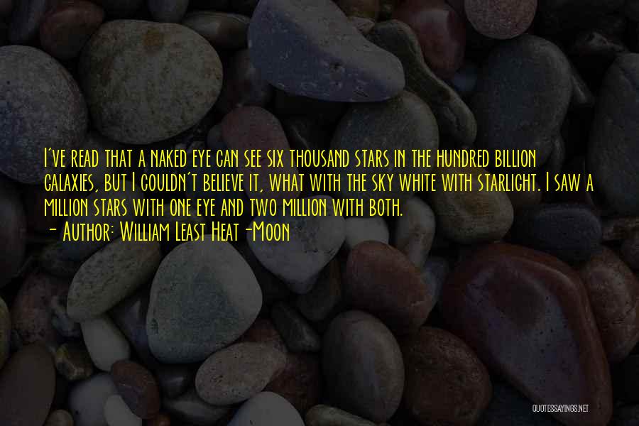 William Least Heat-Moon Quotes: I've Read That A Naked Eye Can See Six Thousand Stars In The Hundred Billion Galaxies, But I Couldn't Believe