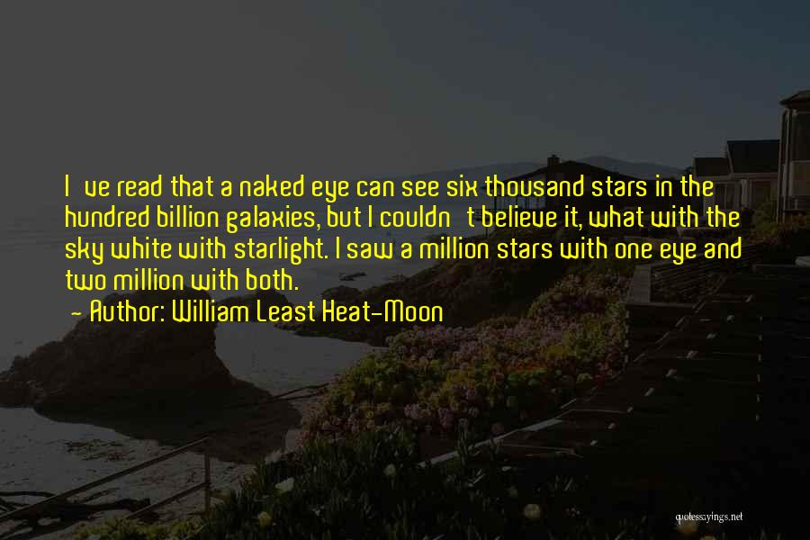 William Least Heat-Moon Quotes: I've Read That A Naked Eye Can See Six Thousand Stars In The Hundred Billion Galaxies, But I Couldn't Believe