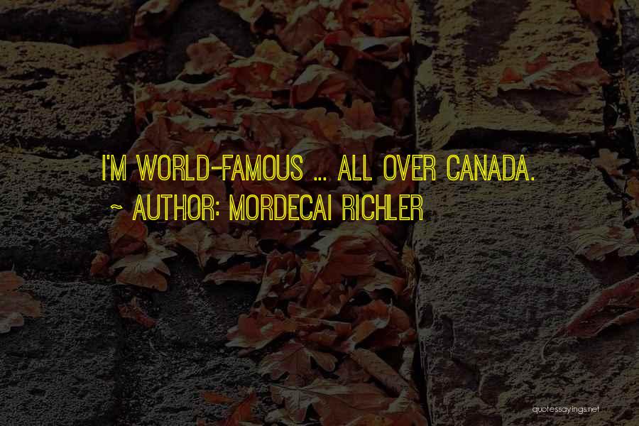 Mordecai Richler Quotes: I'm World-famous ... All Over Canada.