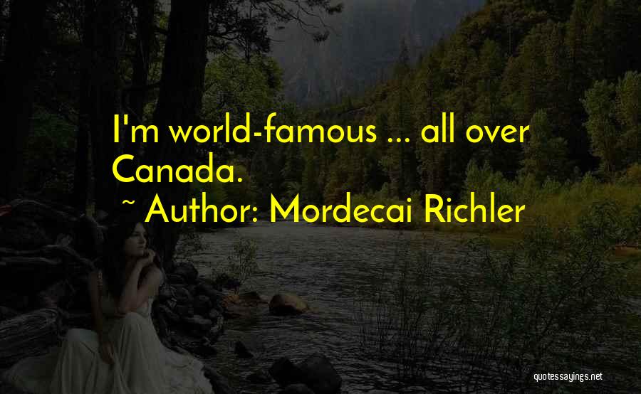 Mordecai Richler Quotes: I'm World-famous ... All Over Canada.