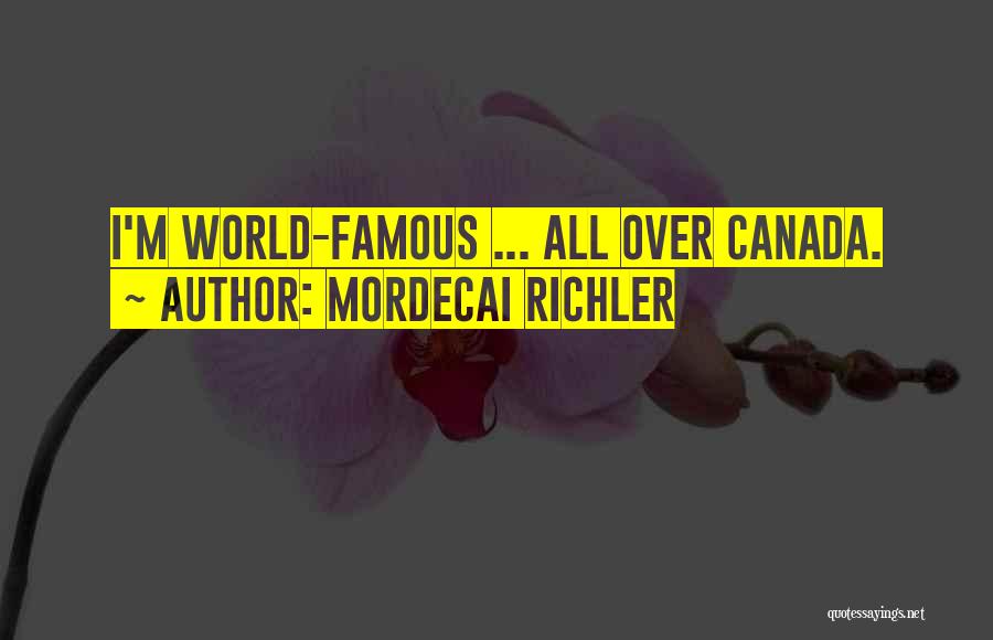 Mordecai Richler Quotes: I'm World-famous ... All Over Canada.