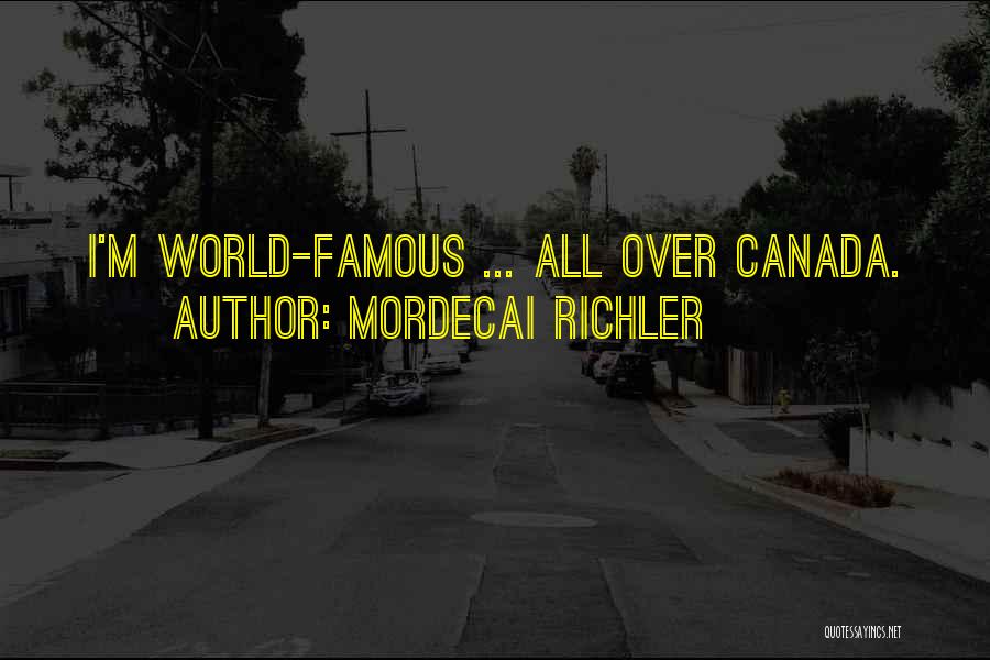Mordecai Richler Quotes: I'm World-famous ... All Over Canada.