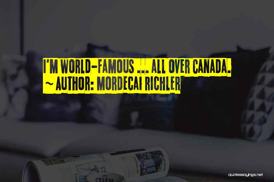 Mordecai Richler Quotes: I'm World-famous ... All Over Canada.