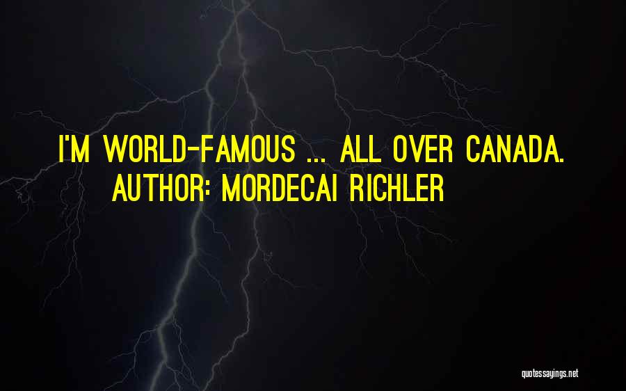 Mordecai Richler Quotes: I'm World-famous ... All Over Canada.