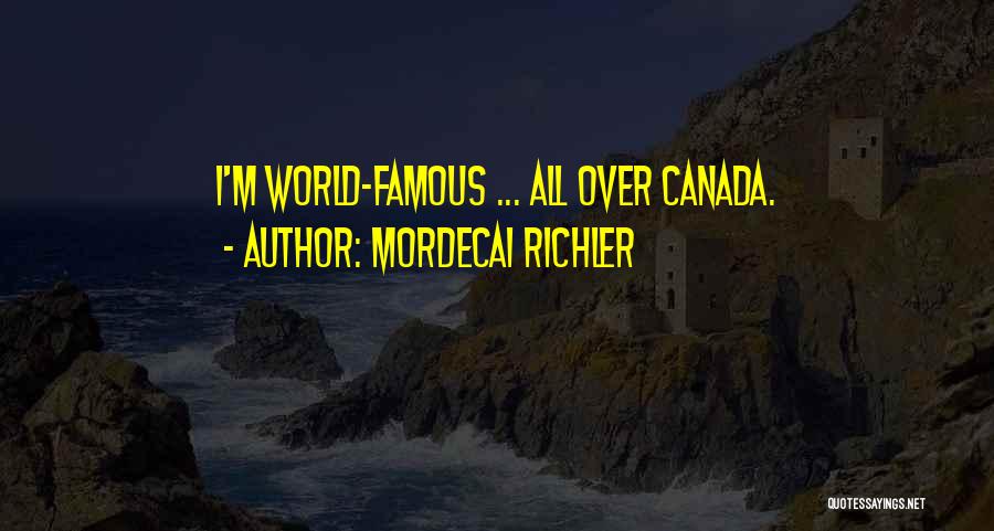 Mordecai Richler Quotes: I'm World-famous ... All Over Canada.